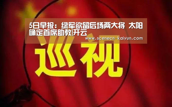 5日早报:绿军欲留后场两大将 太阳确定首席助教|开云 (图4) 即时比分入口