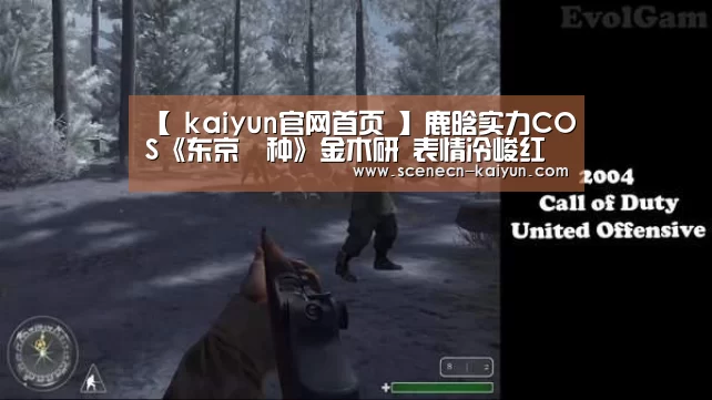 【 kaiyun官网首页 】鹿晗实力COS《东京喰种》金木研 表情冷峻红色美瞳(图3) 即时比分入口