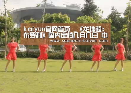kaiyun官网首页 _《龙珠超:布罗利》国内定档几月几日 中文终极预告公布(图3) 开云