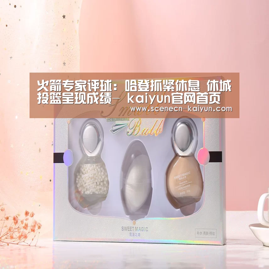 火箭专家评球:哈登抓紧休息 休城投篮呈现成绩- kaiyun官网首页 (图2) 开云