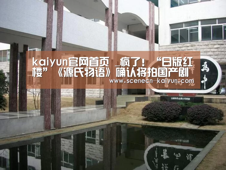 kaiyun官网首页 _疯了!“日版红楼”《源氏物语》确认将拍国产剧(图1) kaiyun官网首页