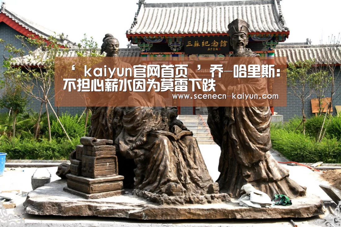 ‘ kaiyun官网首页 ’乔-哈里斯:不担心薪水因为莫雷下跌(图3) 即时比分入口
